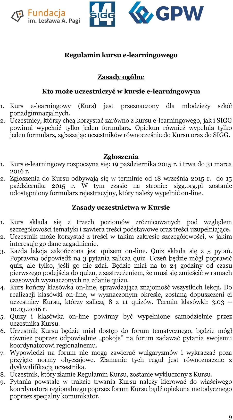 Opiekun również wypełnia tylko jeden formularz, zgłaszając uczestników równocześnie do Kursu oraz do SIGG. Zgłoszenia 1. Kurs e-learningowy rozpoczyna się: 19 października 2015 r.