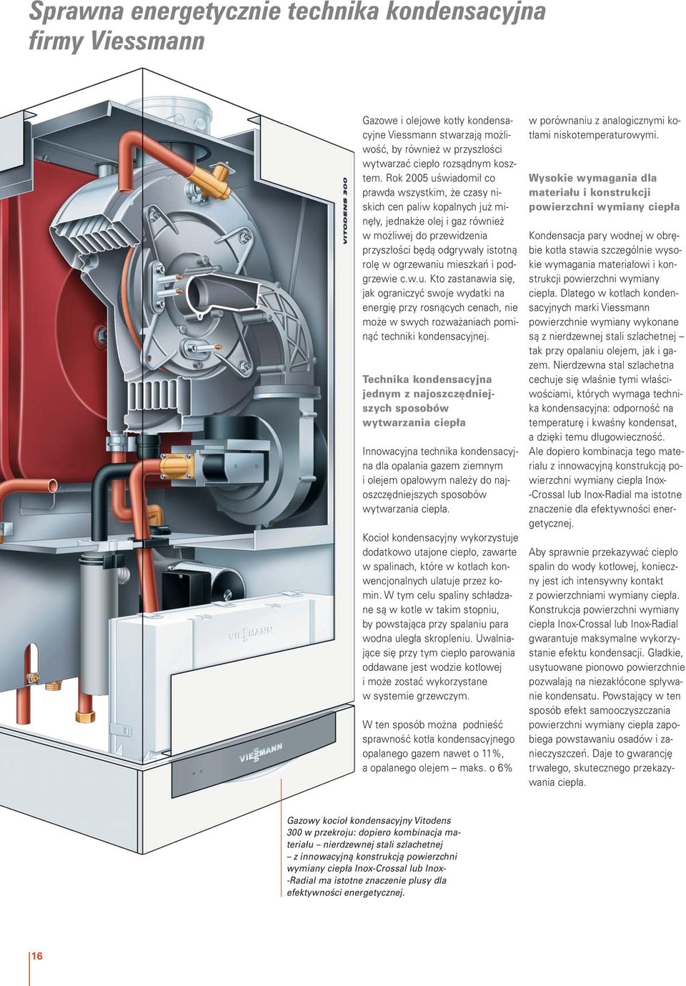 mieszkań i podgrzewie c.w.u. Kto zastanawia się, jak ograniczyć swoje wydatki na energię przy rosnących cenach, nie może w swych rozważaniach pominąć techniki kondensacyjnej.