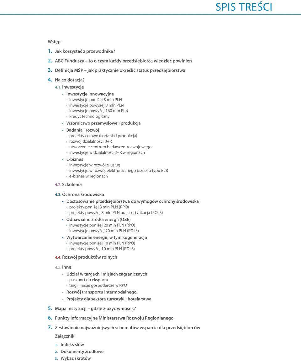 rozwój projekty celowe (badania i produkcja) rozwój działalności B+R utworzenie centrum badawczo-rozwojowego inwestycje w działalność B+R w regionach E-biznes inwestycje w rozwój e-usług inwestycje w