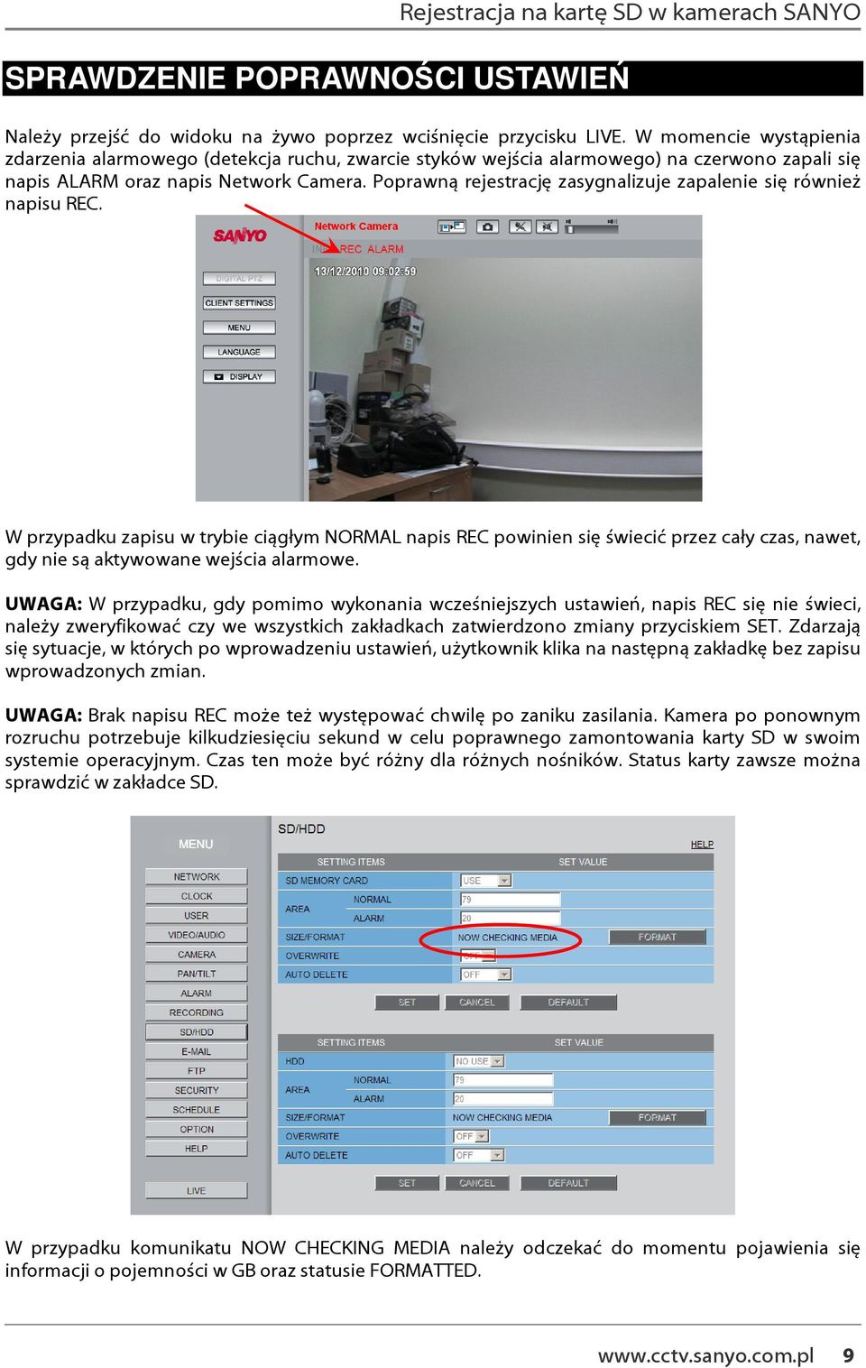 Poprawną rejestrację zasygnalizuje zapalenie się również napisu REC.