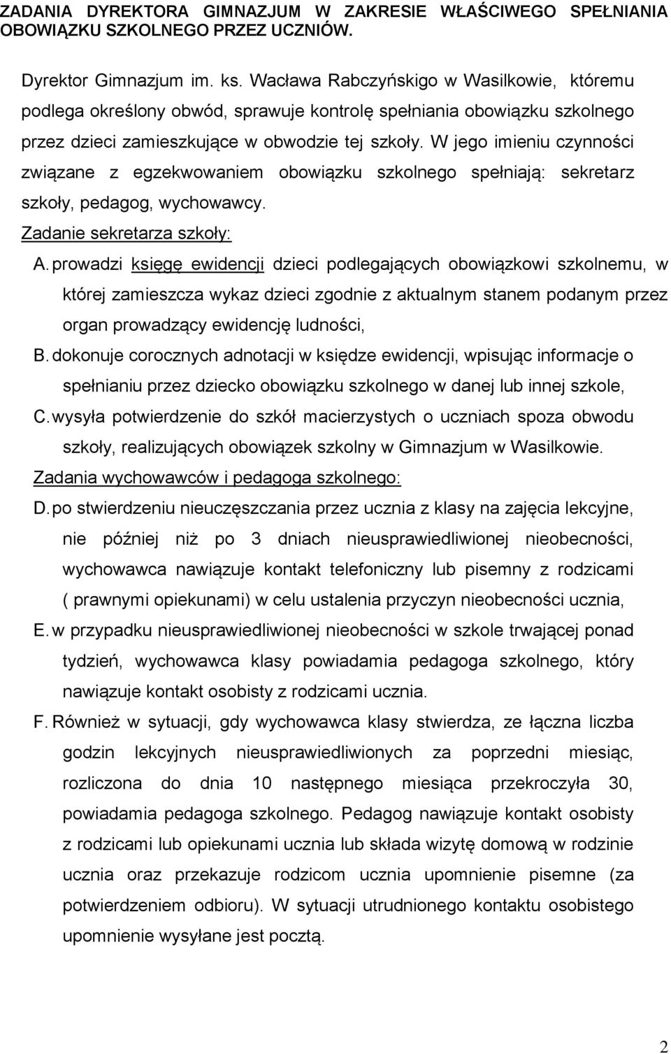 W jego imieniu czynności związane z egzekwowaniem obowiązku szkolnego spełniają: sekretarz szkoły, pedagog, wychowawcy. Zadanie sekretarza szkoły: A.