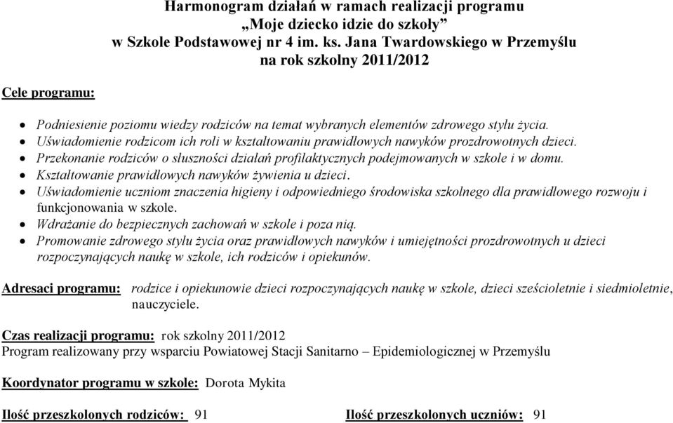 Uświadomienie rodzicom ich roli w kształtowaniu prawidłowych nawyków prozdrowotnych dzieci. Przekonanie rodziców o słuszności działań profilaktycznych podejmowanych w szkole i w domu.