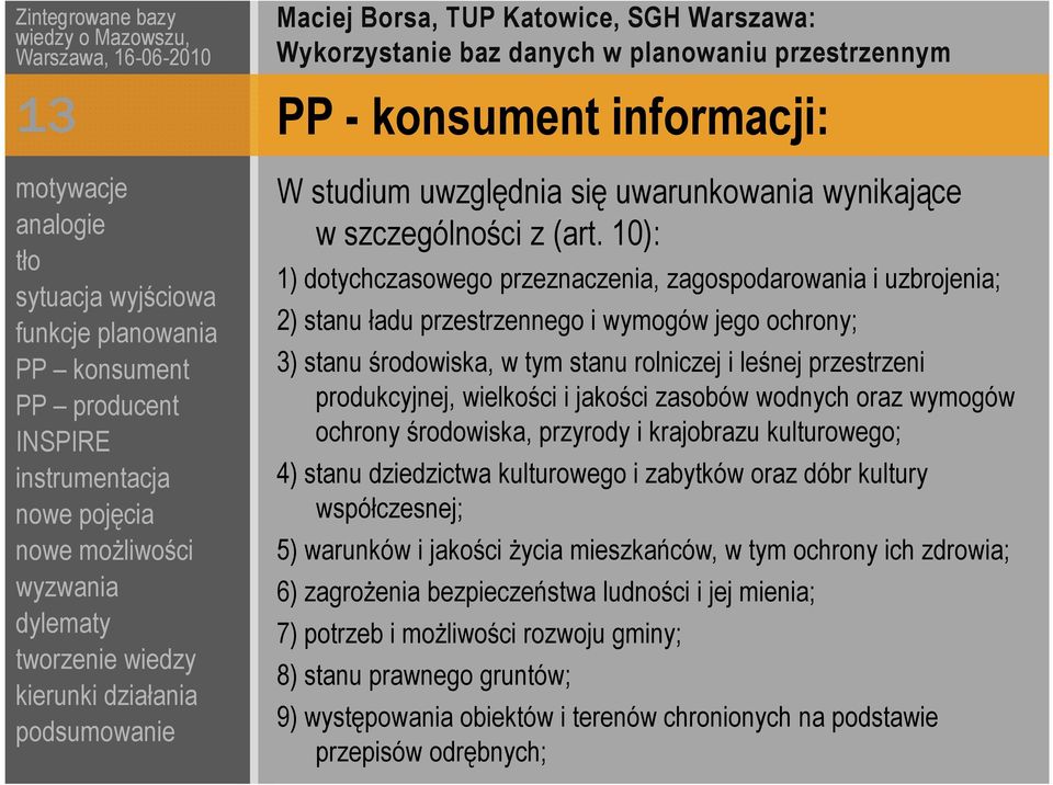 produkcyjnej, wielkości i jakości zasobów wodnych oraz wymogów ochrony środowiska, przyrody i krajobrazu kulturowego; 4) stanu dziedzictwa kulturowego i zabytków oraz dóbr kultury