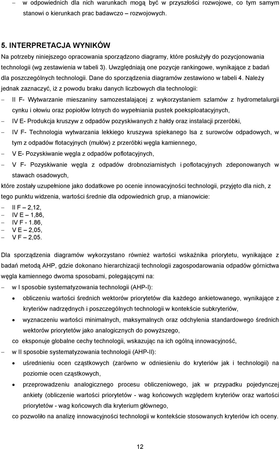 Uwzględniają one pozycje rankingowe, wynikające z badań dla poszczególnych technologii. Dane do sporządzenia diagramów zestawiono w tabeli 4.