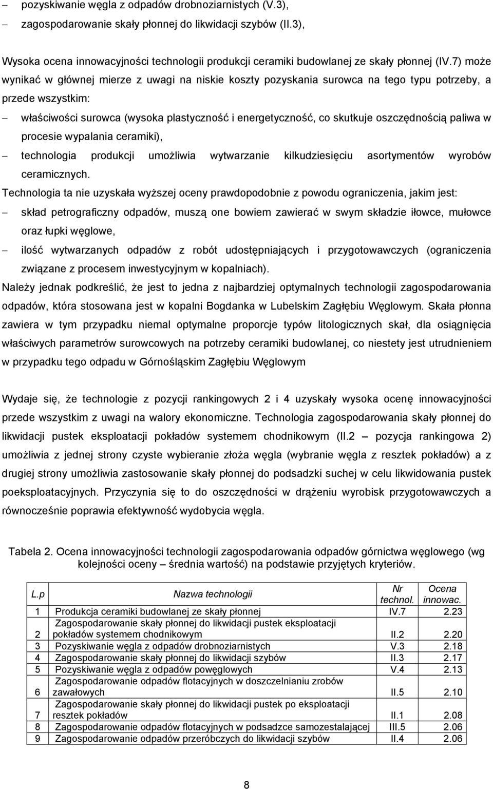 7) może wynikać w głównej mierze z uwagi na niskie koszty pozyskania surowca na tego typu potrzeby, a przede wszystkim: właściwości surowca (wysoka plastyczność i energetyczność, co skutkuje