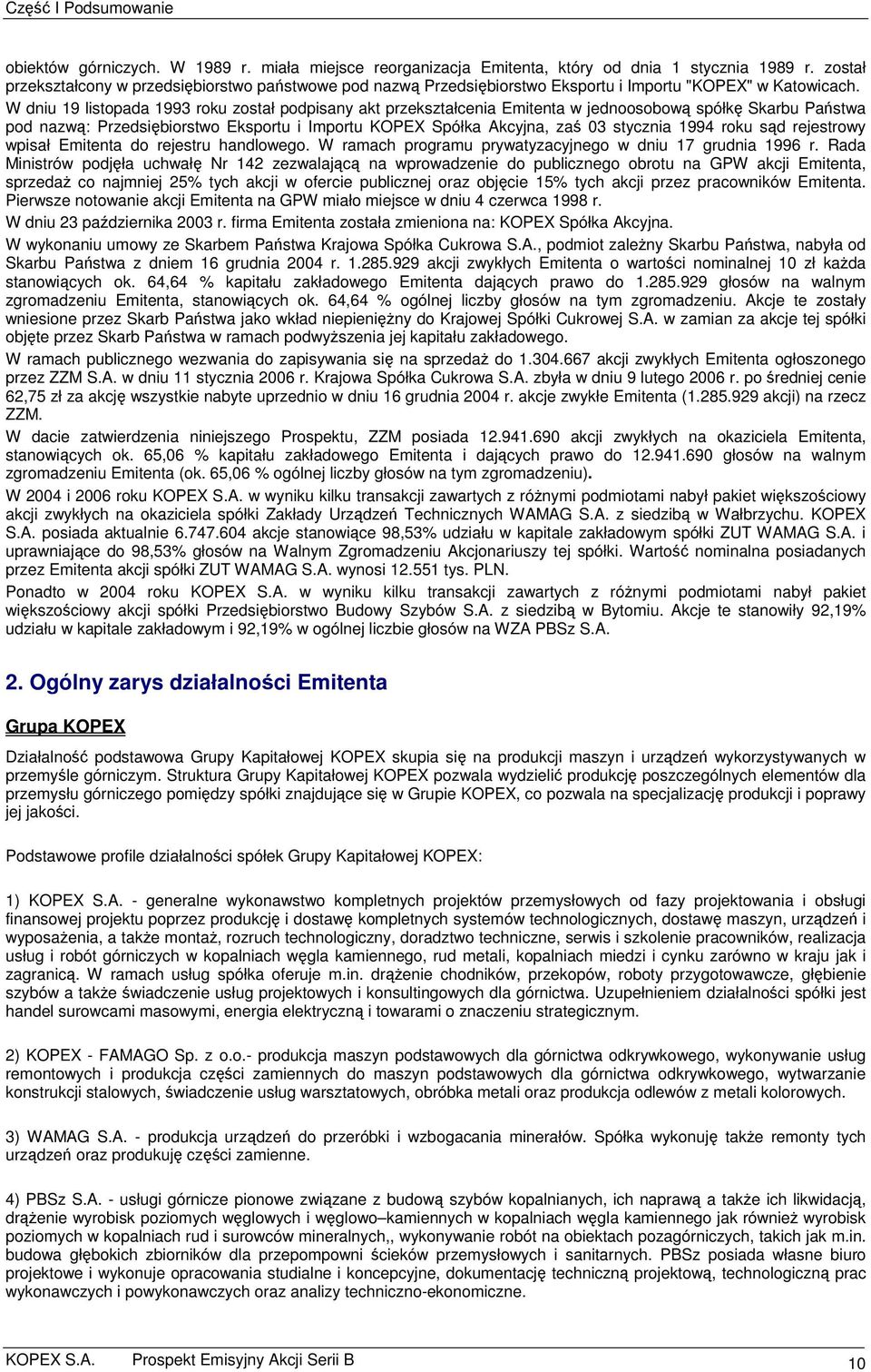 W dniu 19 listopada 1993 roku został podpisany akt przekształcenia Emitenta w jednoosobową spółkę Skarbu Państwa pod nazwą: Przedsiębiorstwo Eksportu i Importu KOPEX Spółka Akcyjna, zaś 03 stycznia