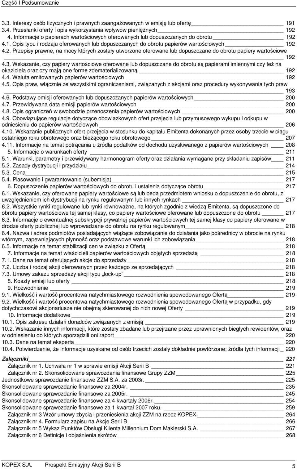 3. Wskazanie, czy papiery wartościowe oferowane lub dopuszczane do obrotu są papierami imiennymi czy też na okaziciela oraz czy mają one formę zdematerializowaną 192 4.