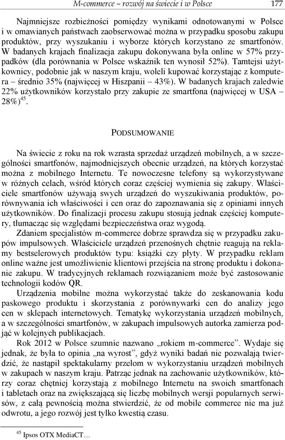 Tamtejsi użytkownicy, podobnie jak w naszym kraju, woleli kupować korzystając z komputera średnio 35% (najwięcej w Hiszpanii 43%).