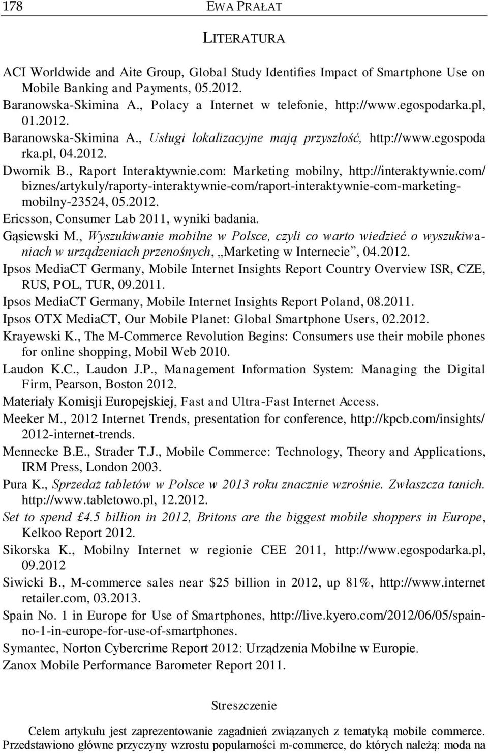 com: Marketing mobilny, http://interaktywnie.com/ biznes/artykuly/raporty-interaktywnie-com/raport-interaktywnie-com-marketingmobilny-23524, 05.2012. Ericsson, Consumer Lab 2011, wyniki badania.