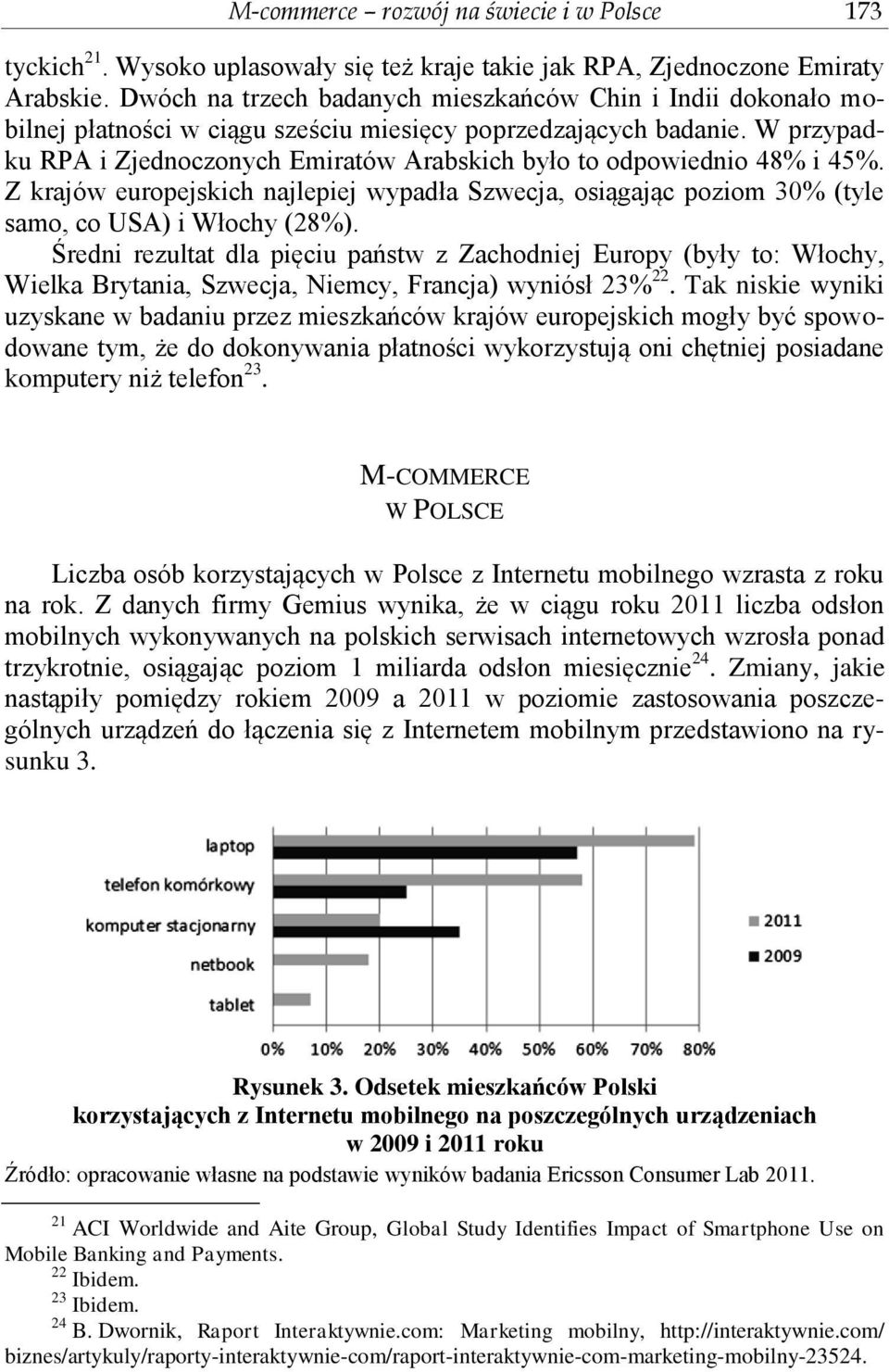 W przypadku RPA i Zjednoczonych Emiratów Arabskich było to odpowiednio 48% i 45%. Z krajów europejskich najlepiej wypadła Szwecja, osiągając poziom 30% (tyle samo, co USA) i Włochy (28%).