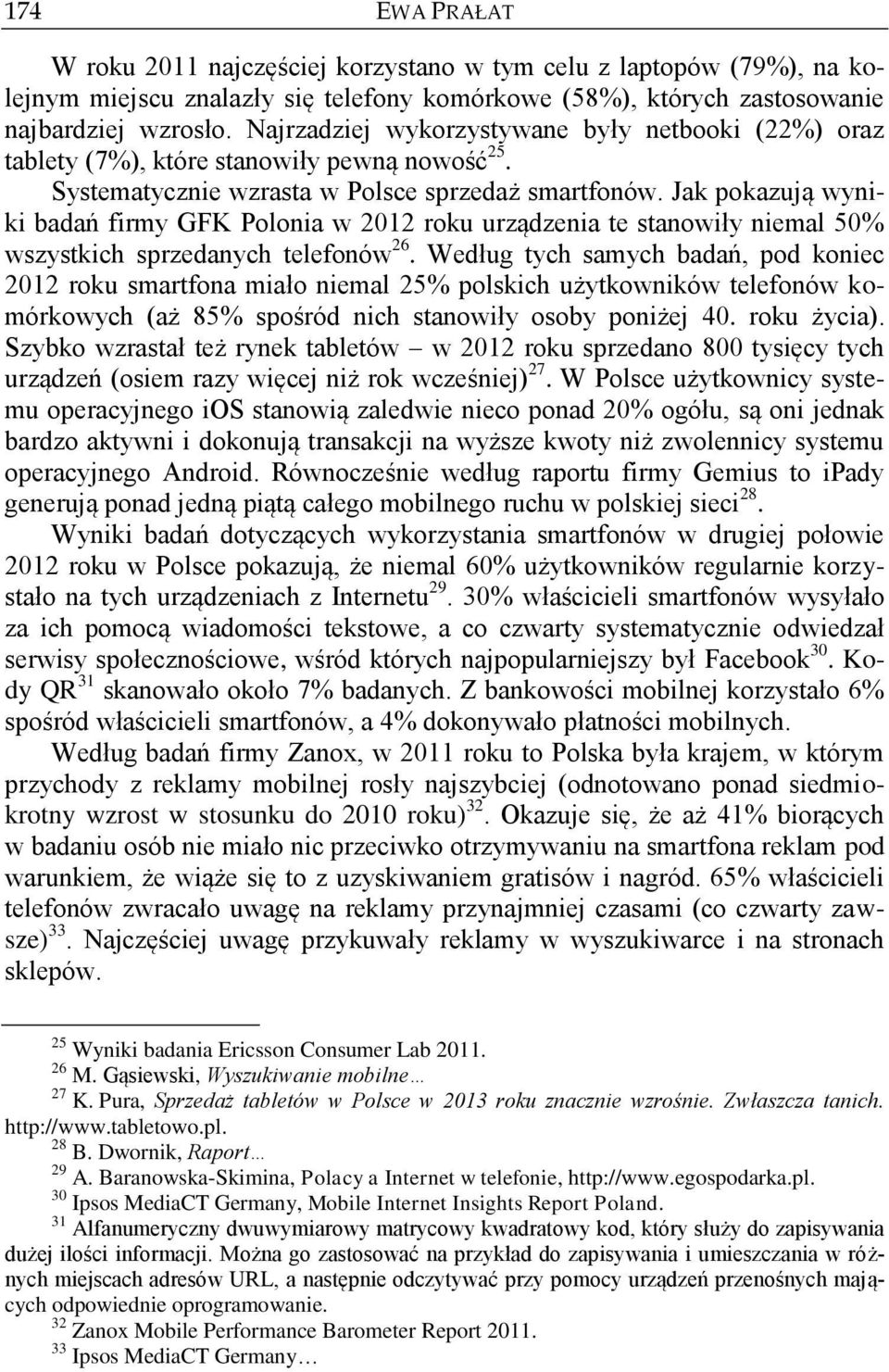 Jak pokazują wyniki badań firmy GFK Polonia w 2012 roku urządzenia te stanowiły niemal 50% wszystkich sprzedanych telefonów 26.