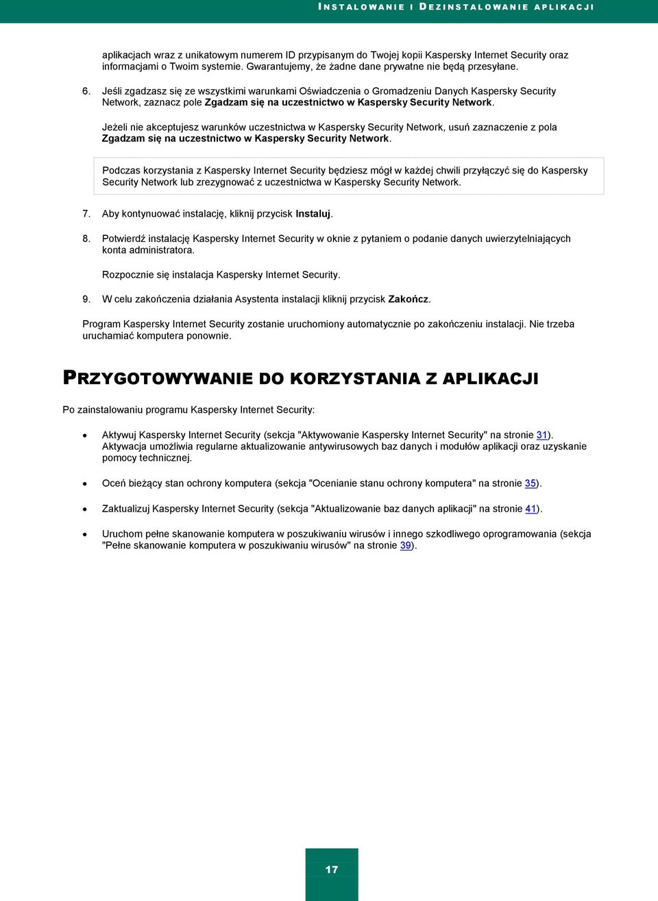 Jeśli zgadzasz się ze wszystkimi warunkami Oświadczenia o Gromadzeniu Danych Kaspersky Security Network, zaznacz pole Zgadzam się na uczestnictwo w Kaspersky Security Network.