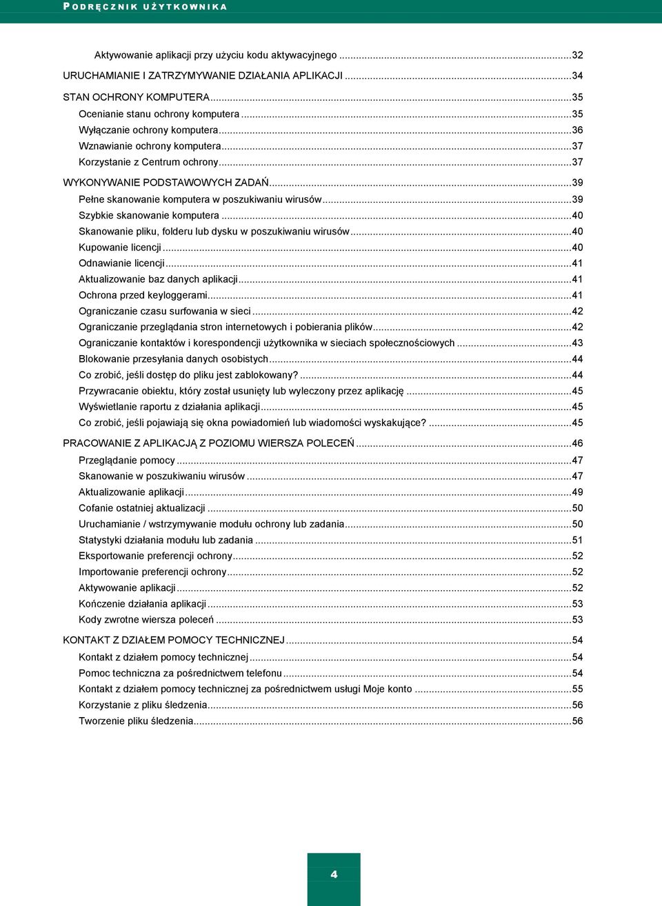 .. 39 Pełne skanowanie komputera w poszukiwaniu wirusów... 39 Szybkie skanowanie komputera... 40 Skanowanie pliku, folderu lub dysku w poszukiwaniu wirusów... 40 Kupowanie licencji.