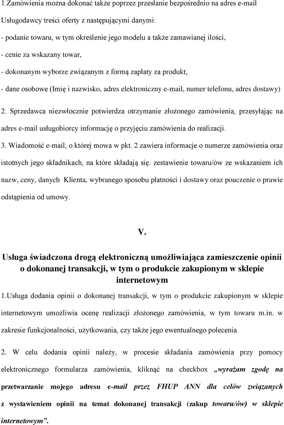 Sprzedawca niezwłocznie potwierdza otrzymanie złożonego zamówienia, przesyłając na adres e-mail usługobiorcy informację o przyjęciu zamówienia do realizacji. 3. Wiadomość e-mail, o której mowa w pkt.