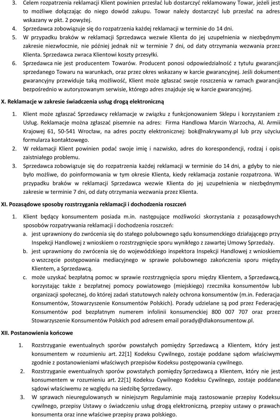 W przypadku braków w reklamacji Sprzedawca wezwie Klienta do jej uzupełnienia w niezbędnym zakresie niezwłocznie, nie później jednak niż w terminie 7 dni, od daty otrzymania wezwania przez Klienta.