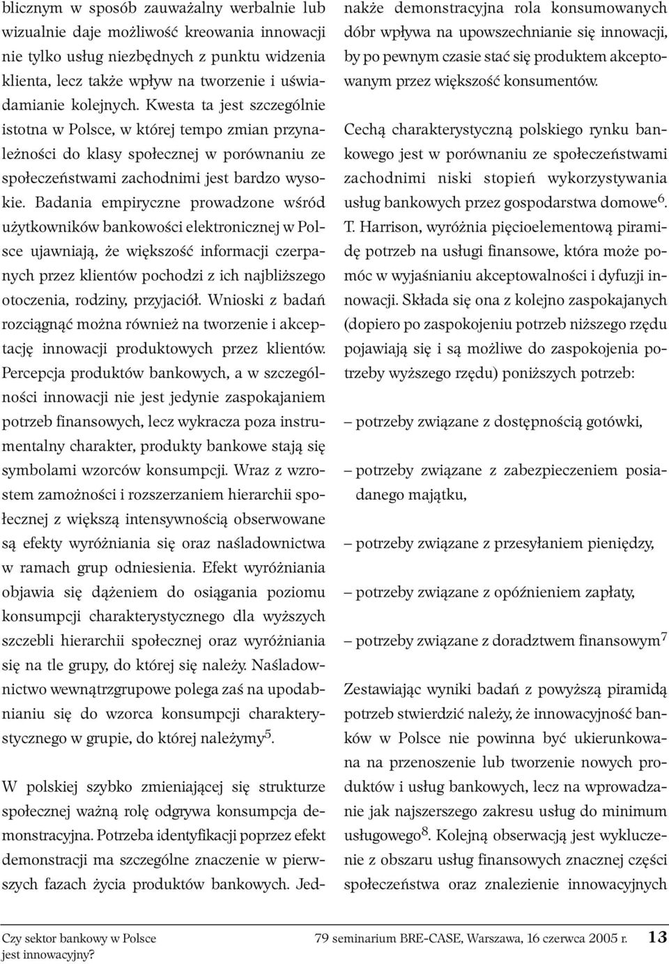 Badania empiryczne prowadzone wśród użytkowników bankowości elektronicznej w Polsce ujawniają, że większość informacji czerpanych przez klientów pochodzi z ich najbliższego otoczenia, rodziny,