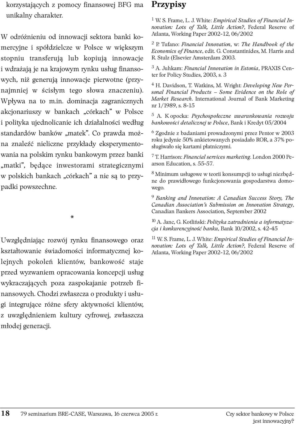 innowacje pierwotne (przynajmniej w ścisłym tego słowa znaczeniu). Wpływa na to m.in. dominacja zagranicznych akcjonariuszy w bankach córkach w Polsce i polityka ujednolicanie ich działalności według standardów banków matek.