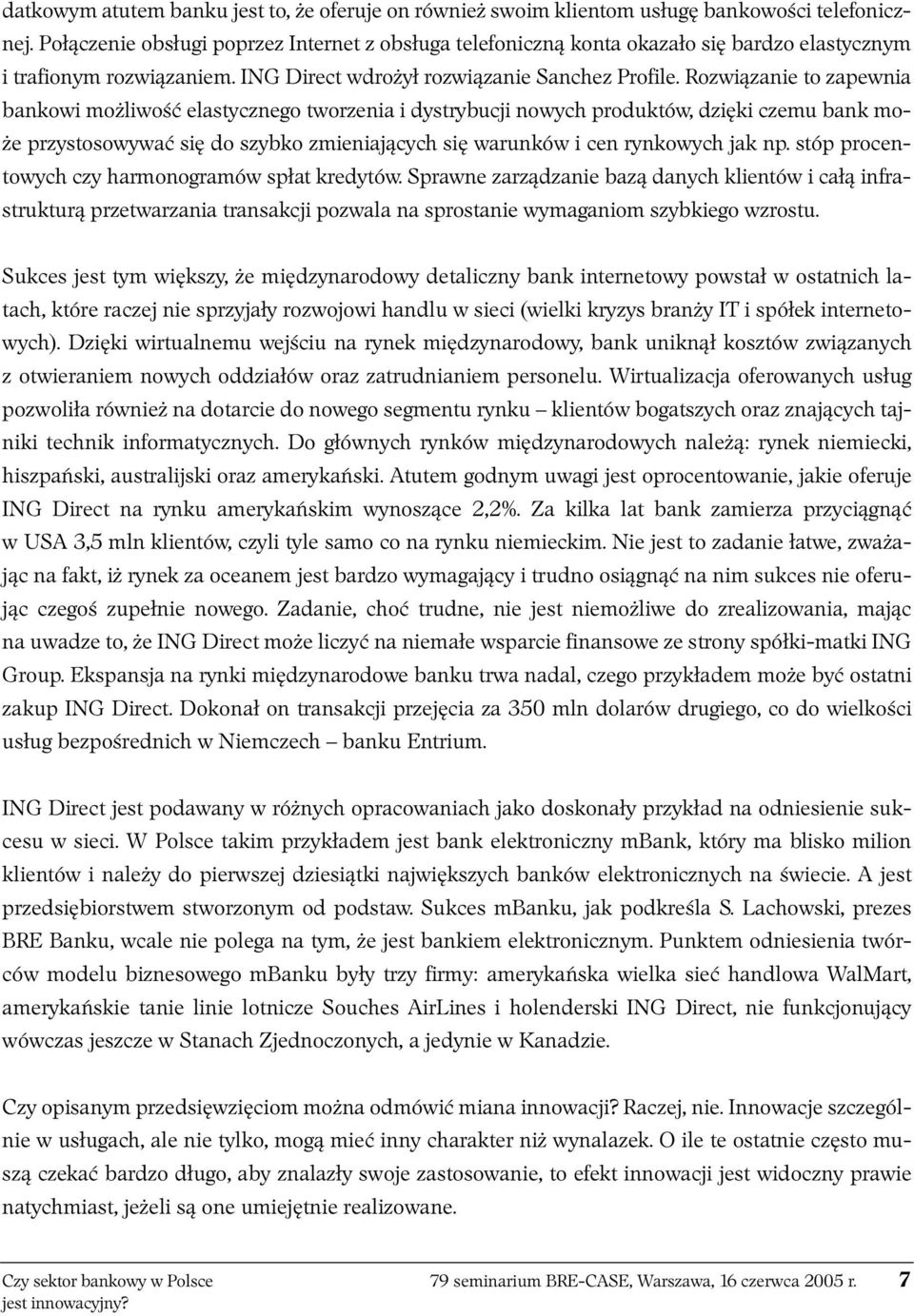 Rozwiązanie to zapewnia bankowi możliwość elastycznego tworzenia i dystrybucji nowych produktów, dzięki czemu bank może przystosowywać się do szybko zmieniających się warunków i cen rynkowych jak np.