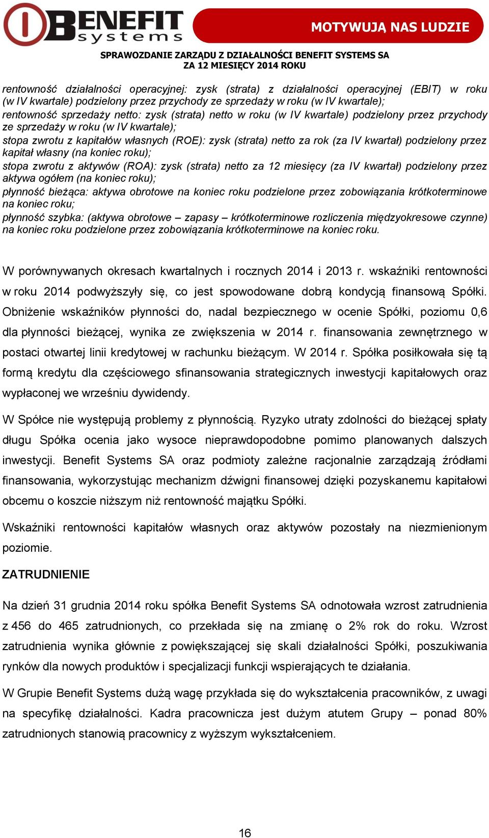 podzielony przez kapitał własny (na koniec roku); stopa zwrotu z aktywów (ROA): zysk (strata) netto za 12 miesięcy (za IV kwartał) podzielony przez aktywa ogółem (na koniec roku); płynność bieżąca: