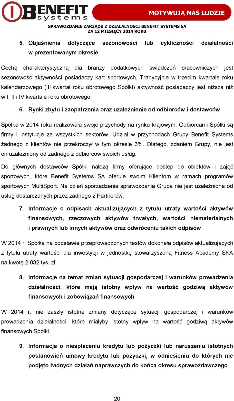 Rynki zbytu i zaopatrzenia oraz uzależnienie od odbiorców i dostawców Spółka w 2014 roku realizowała swoje przychody na rynku krajowym. Odbiorcami Spółki są firmy i instytucje ze wszystkich sektorów.