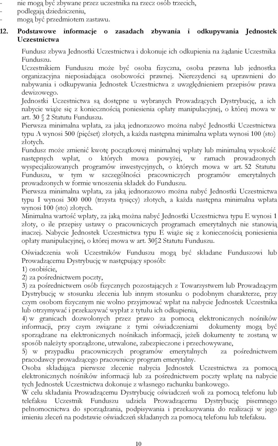 Uczestnikiem Funduszu może być osoba fizyczna, osoba prawna lub jednostka organizacyjna nieposiadająca osobowości prawnej.