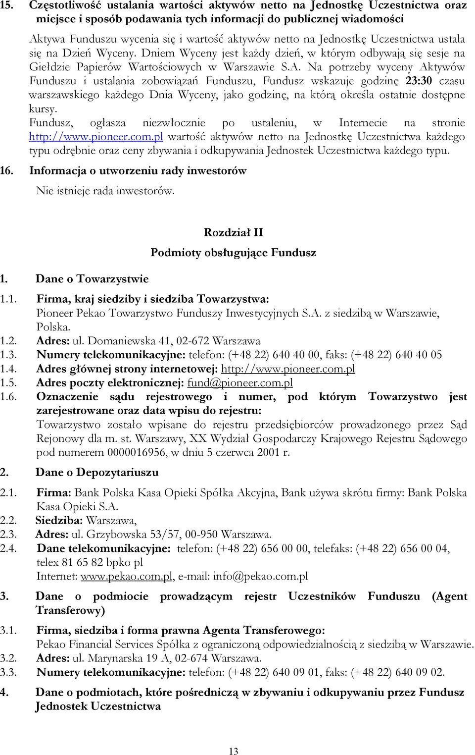 Na potrzeby wyceny Aktywów Funduszu i ustalania zobowiązań Funduszu, Fundusz wskazuje godzinę 23:30 czasu warszawskiego każdego Dnia Wyceny, jako godzinę, na którą określa ostatnie dostępne kursy.