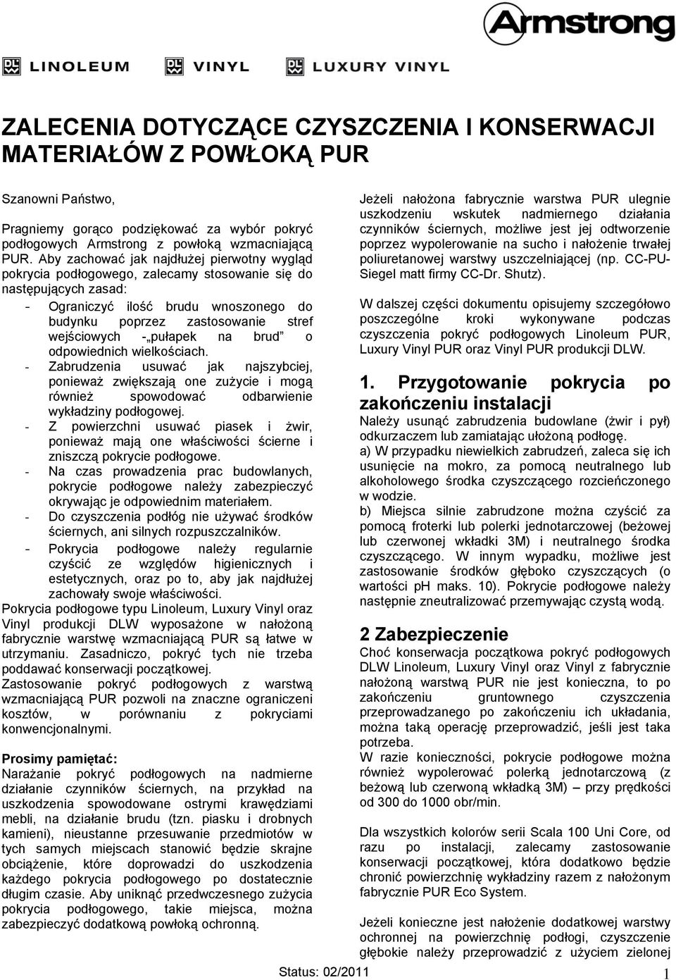 - pułapek na brud o odpowiednich wielkościach. - Zabrudzenia usuwać jak najszybciej, ponieważ zwiększają one zużycie i mogą również spowodować odbarwienie wykładziny podłogowej.