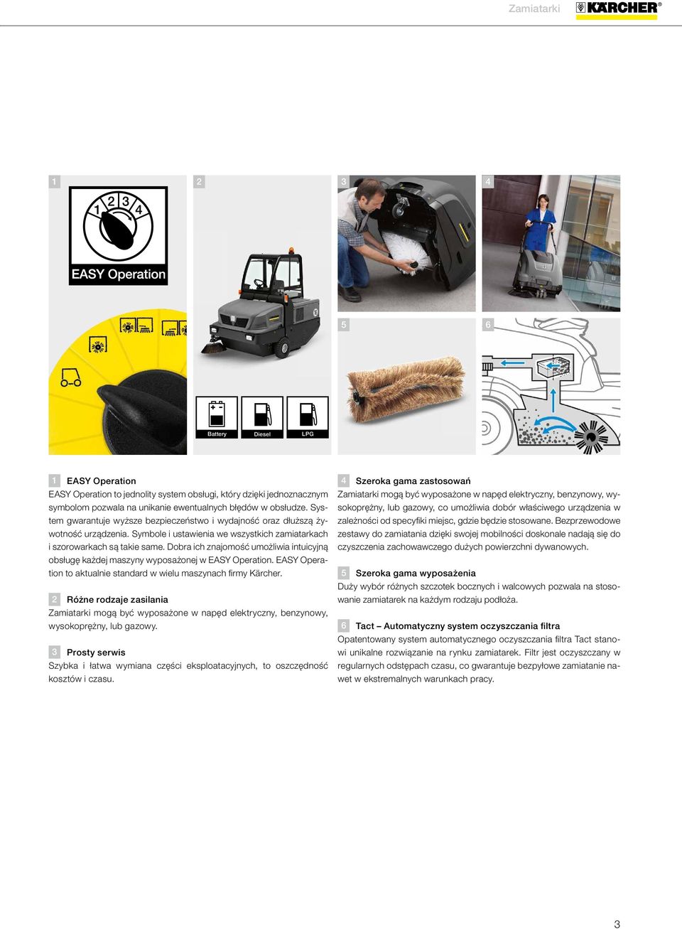 Dobra ich znajomość umożliwia intuicyjną obsługę każdej maszyny wyposażonej w EASY Operation. EASY Operation to aktualnie standard w wielu maszynach fi rmy Kärcher.