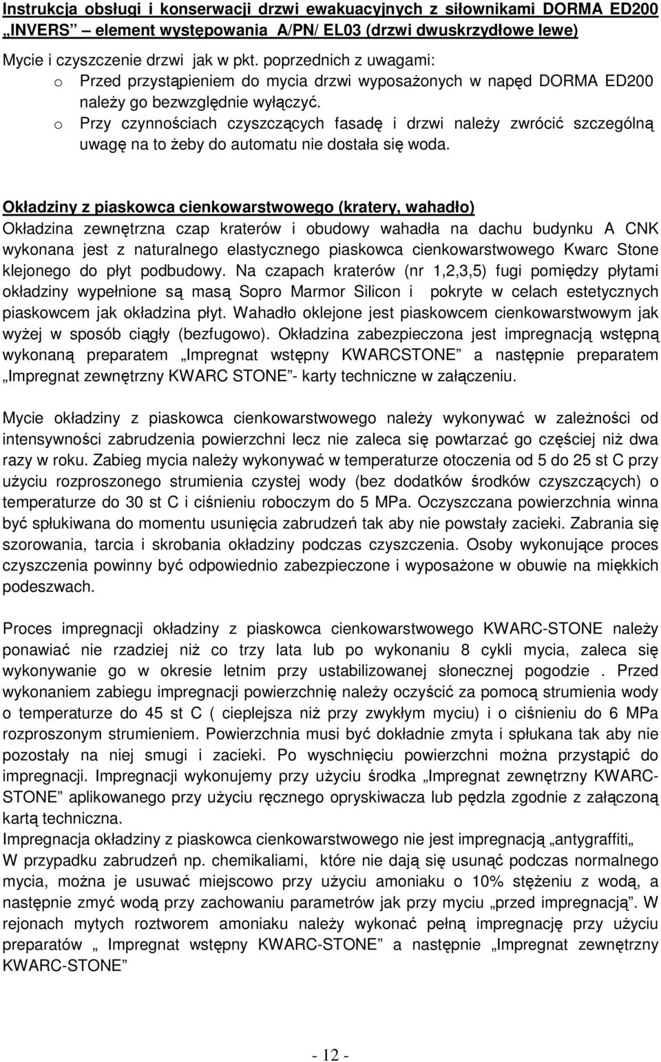 o Przy czynnościach czyszczących fasadę i drzwi naleŝy zwrócić szczególną uwagę na to Ŝeby do automatu nie dostała się woda.