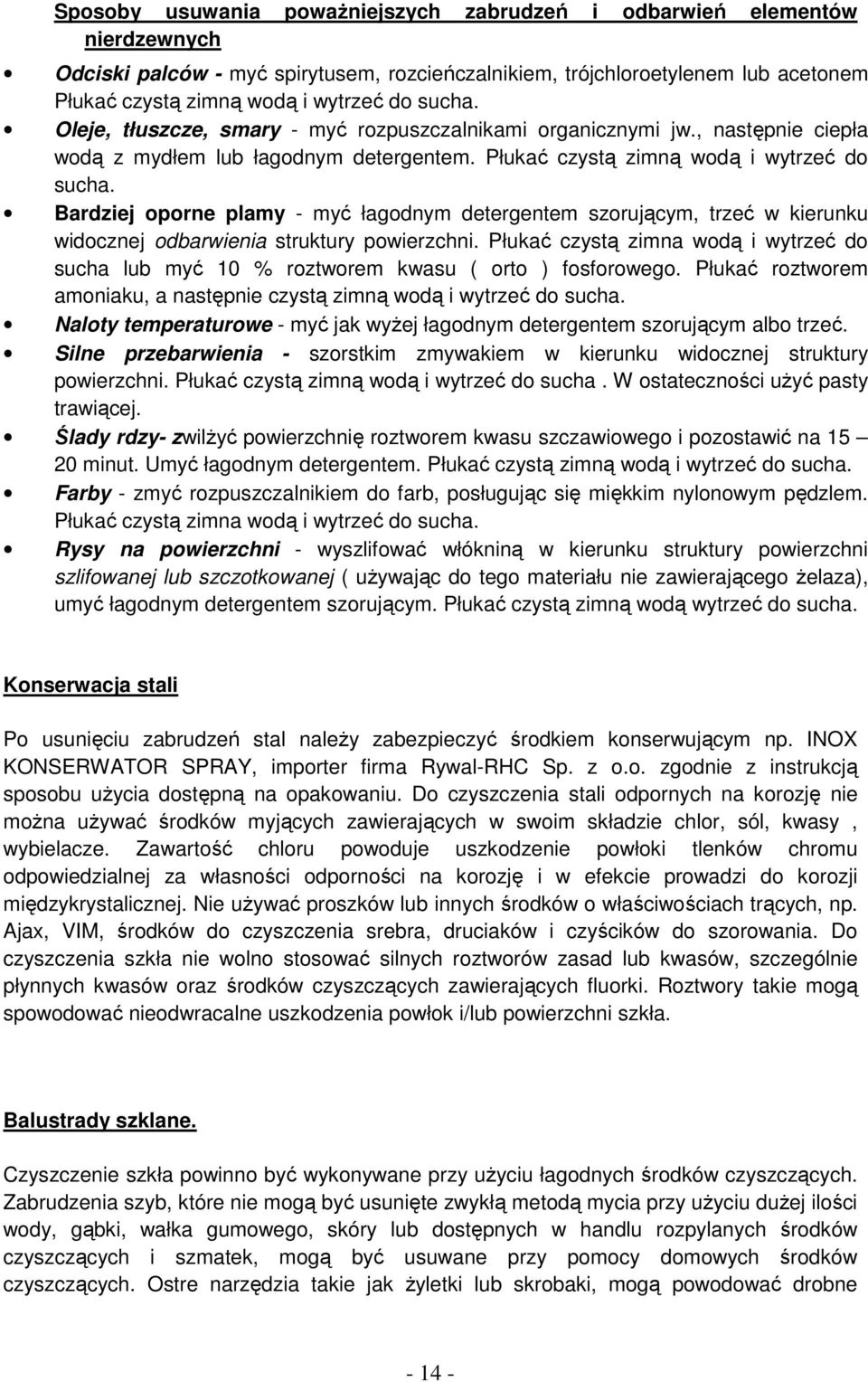 Bardziej oporne plamy - myć łagodnym detergentem szorującym, trzeć w kierunku widocznej odbarwienia struktury powierzchni.