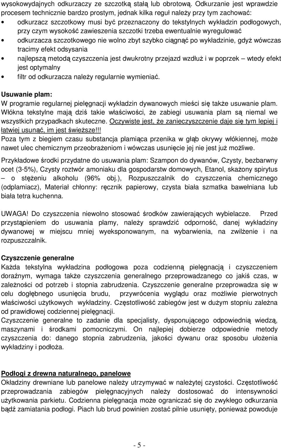 wysokość zawieszenia szczotki trzeba ewentualnie wyregulować odkurzacza szczotkowego nie wolno zbyt szybko ciągnąć po wykładzinie, gdyŝ wówczas tracimy efekt odsysania najlepszą metodą czyszczenia