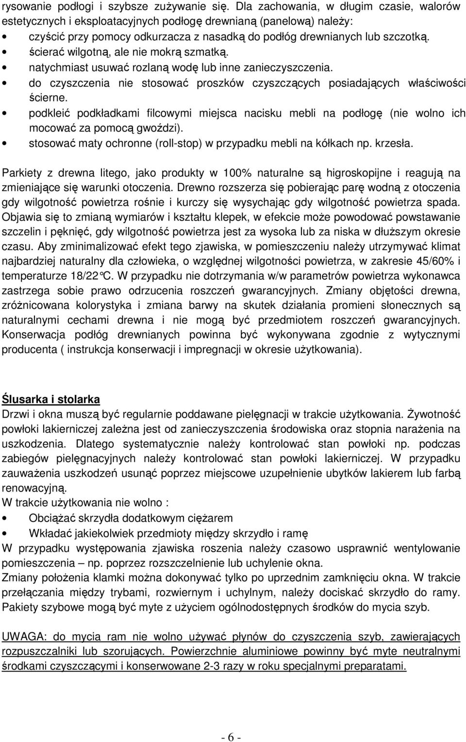 ścierać wilgotną, ale nie mokrą szmatką. natychmiast usuwać rozlaną wodę lub inne zanieczyszczenia. do czyszczenia nie stosować proszków czyszczących posiadających właściwości ścierne.