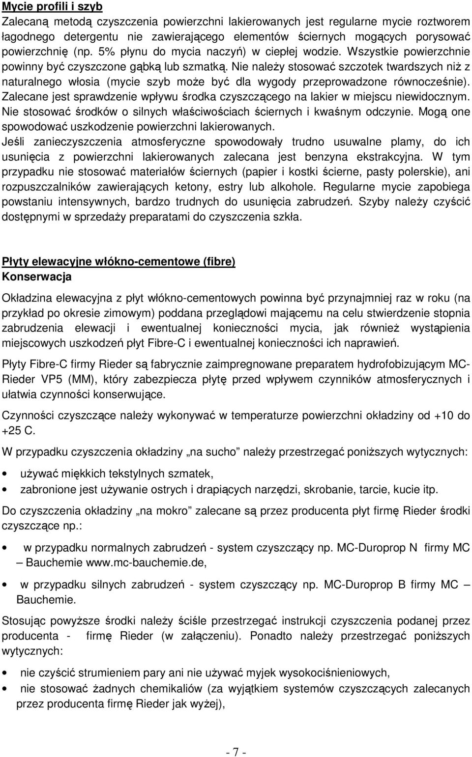 Nie naleŝy stosować szczotek twardszych niŝ z naturalnego włosia (mycie szyb moŝe być dla wygody przeprowadzone równocześnie).