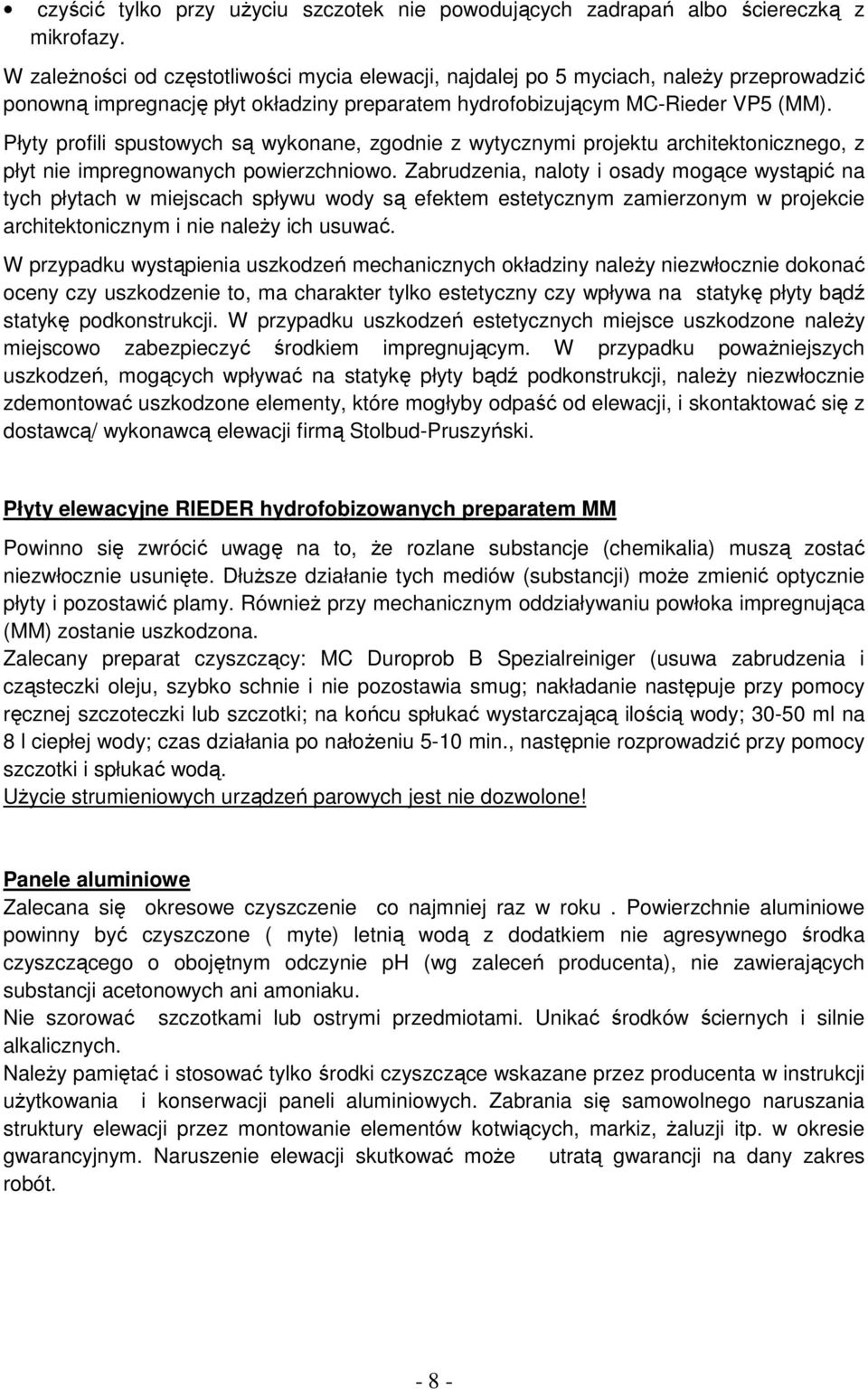 Płyty profili spustowych są wykonane, zgodnie z wytycznymi projektu architektonicznego, z płyt nie impregnowanych powierzchniowo.