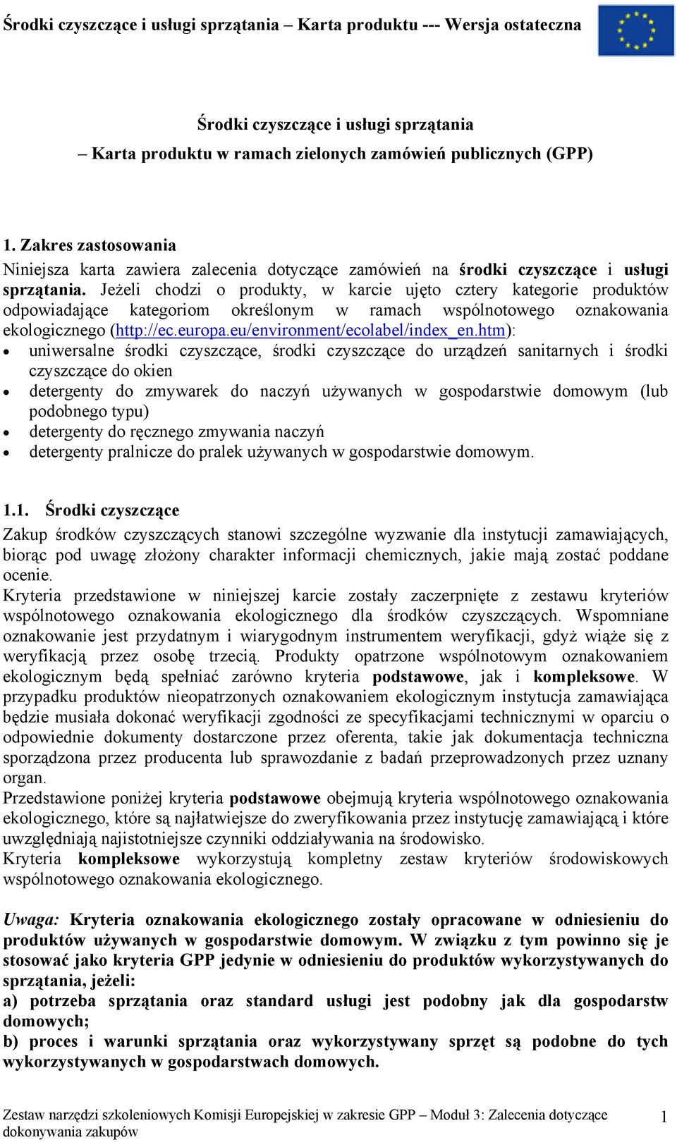 Jeżeli chodzi o produkty, w karcie ujęto cztery kategorie produktów odpowiadające kategoriom określonym w ramach wspólnotowego oznakowania ekologicznego (http://ec.europa.