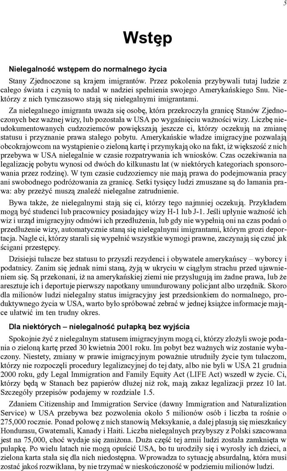 Za nielegalnego imigranta uwa\a si[ osob[, kt*ra przekroczy]a granic[ Stan*w Zjednoczonych bez wa\nej wizy, lub pozosta]a w USA po wyga<ni[ciu wa\no<ci wizy.