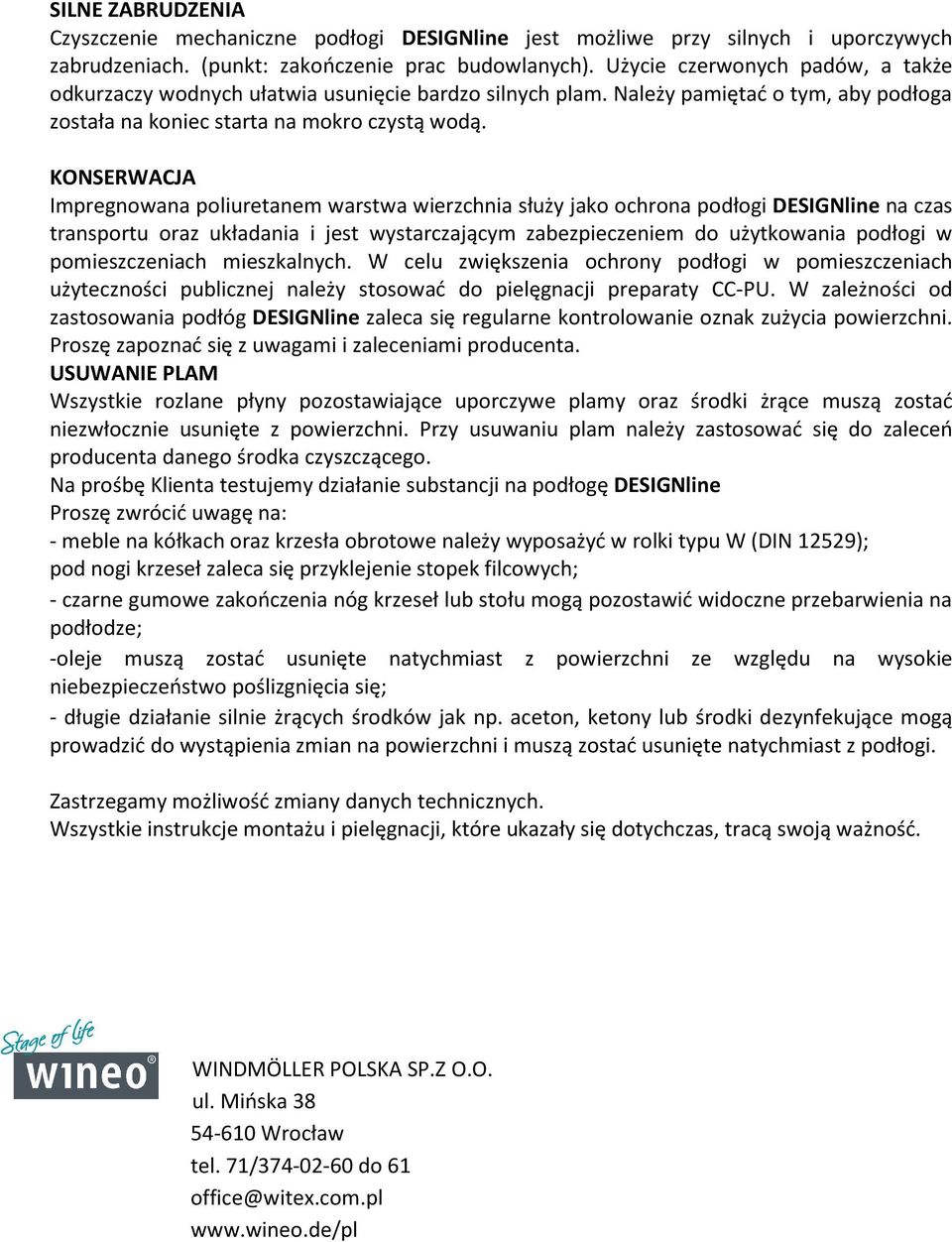 KONSERWACJA Impregnowana poliuretanem warstwa wierzchnia służy jako ochrona podłogi DESIGNline na czas transportu oraz układania i jest wystarczającym zabezpieczeniem do użytkowania podłogi w