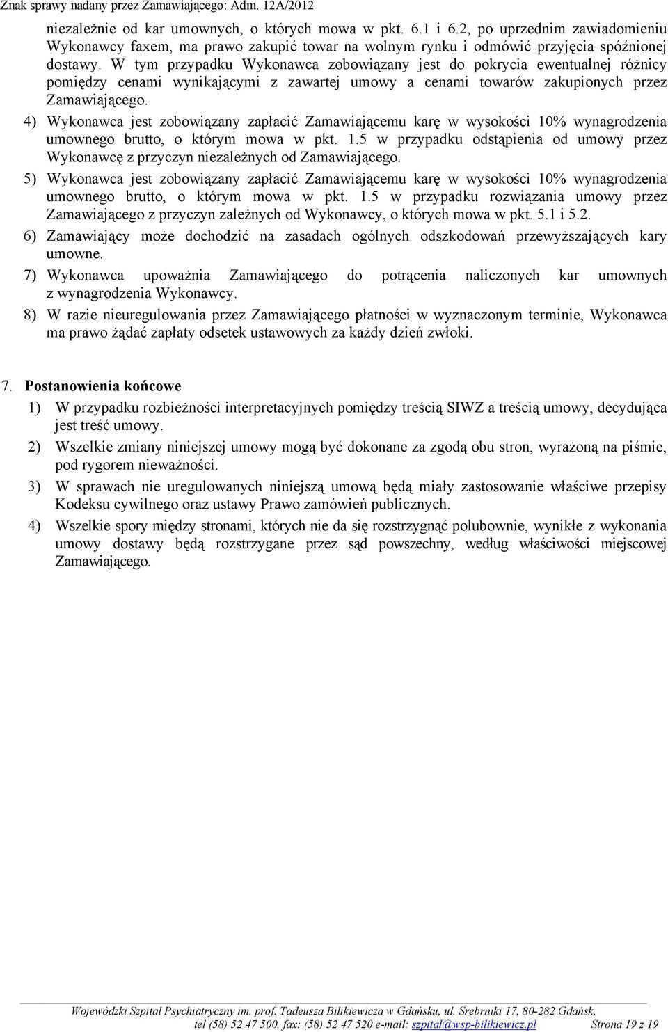 4) Wykonawca jest zobowiązany zapłacić Zamawiającemu karę w wysokości 10% wynagrodzenia umownego brutto, o którym mowa w pkt. 1.5 w przypadku odstąpienia od umowy przez Wykonawcę z przyczyn niezaleŝnych od Zamawiającego.