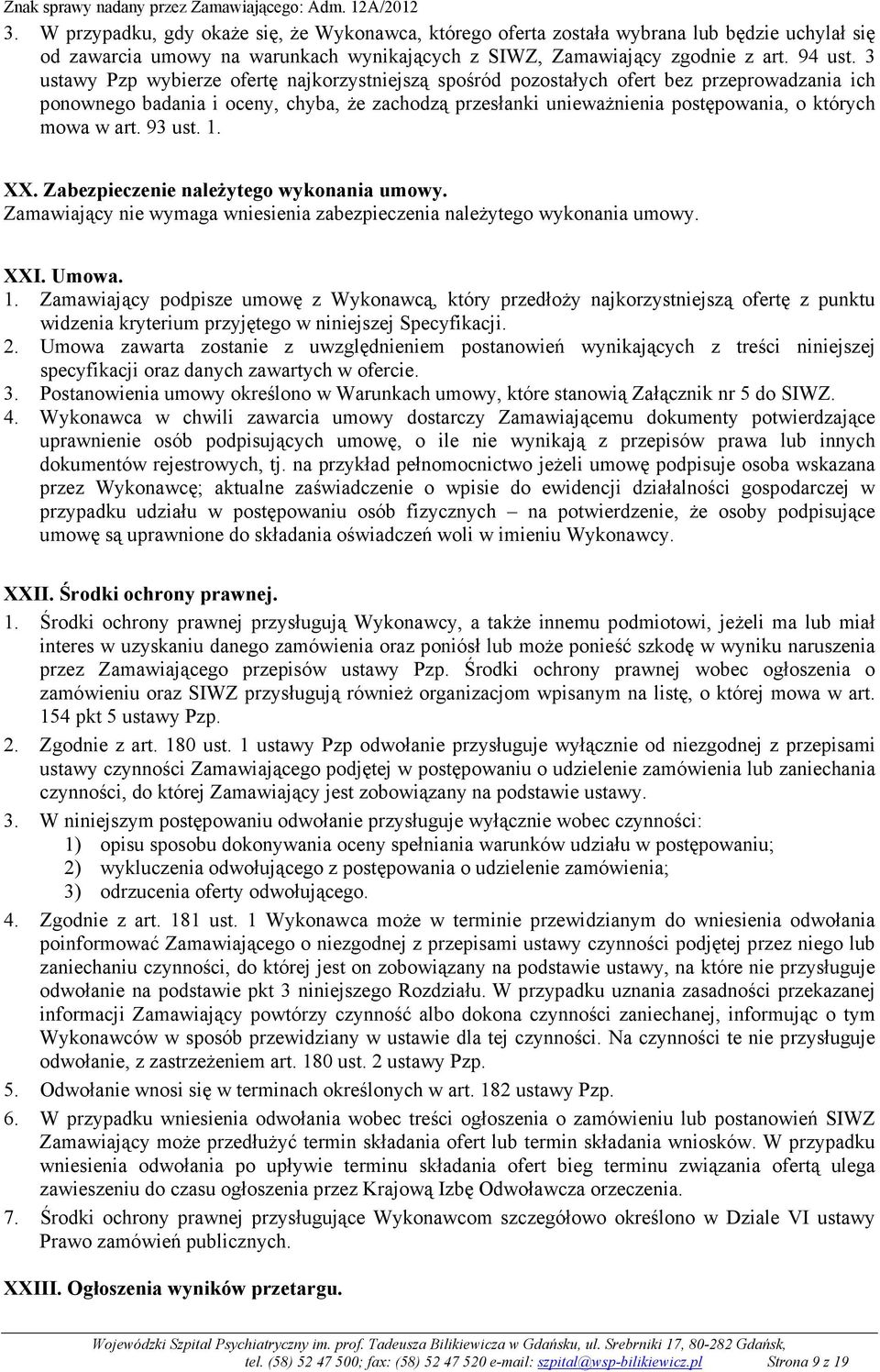 art. 93 ust. 1. XX. Zabezpieczenie naleŝytego wykonania umowy. Zamawiający nie wymaga wniesienia zabezpieczenia naleŝytego wykonania umowy. XXI. Umowa. 1. Zamawiający podpisze umowę z Wykonawcą, który przedłoŝy najkorzystniejszą ofertę z punktu widzenia kryterium przyjętego w niniejszej Specyfikacji.