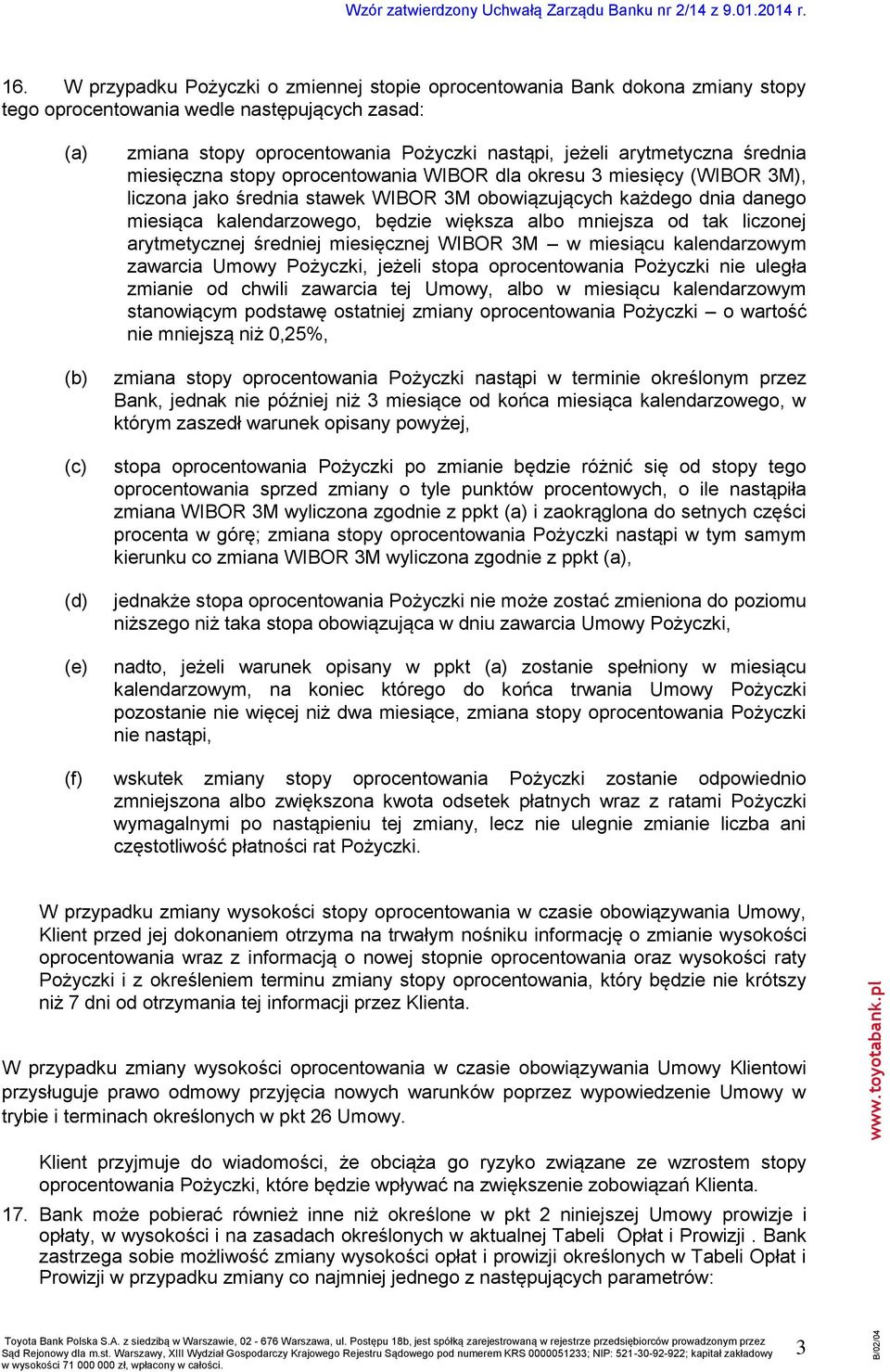 będzie większa albo mniejsza od tak liczonej arytmetycznej średniej miesięcznej WIBOR 3M w miesiącu kalendarzowym zawarcia Umowy Pożyczki, jeżeli stopa oprocentowania Pożyczki nie uległa zmianie od