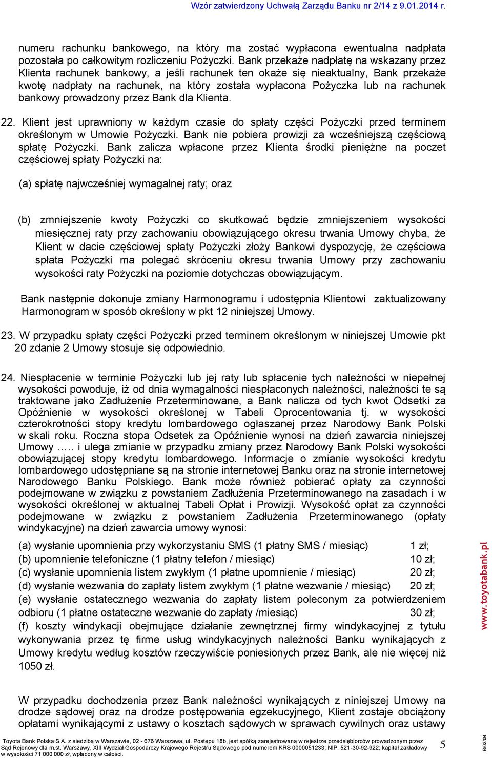 rachunek bankowy prowadzony przez Bank dla Klienta. 22. Klient jest uprawniony w każdym czasie do spłaty części Pożyczki przed terminem określonym w Umowie Pożyczki.