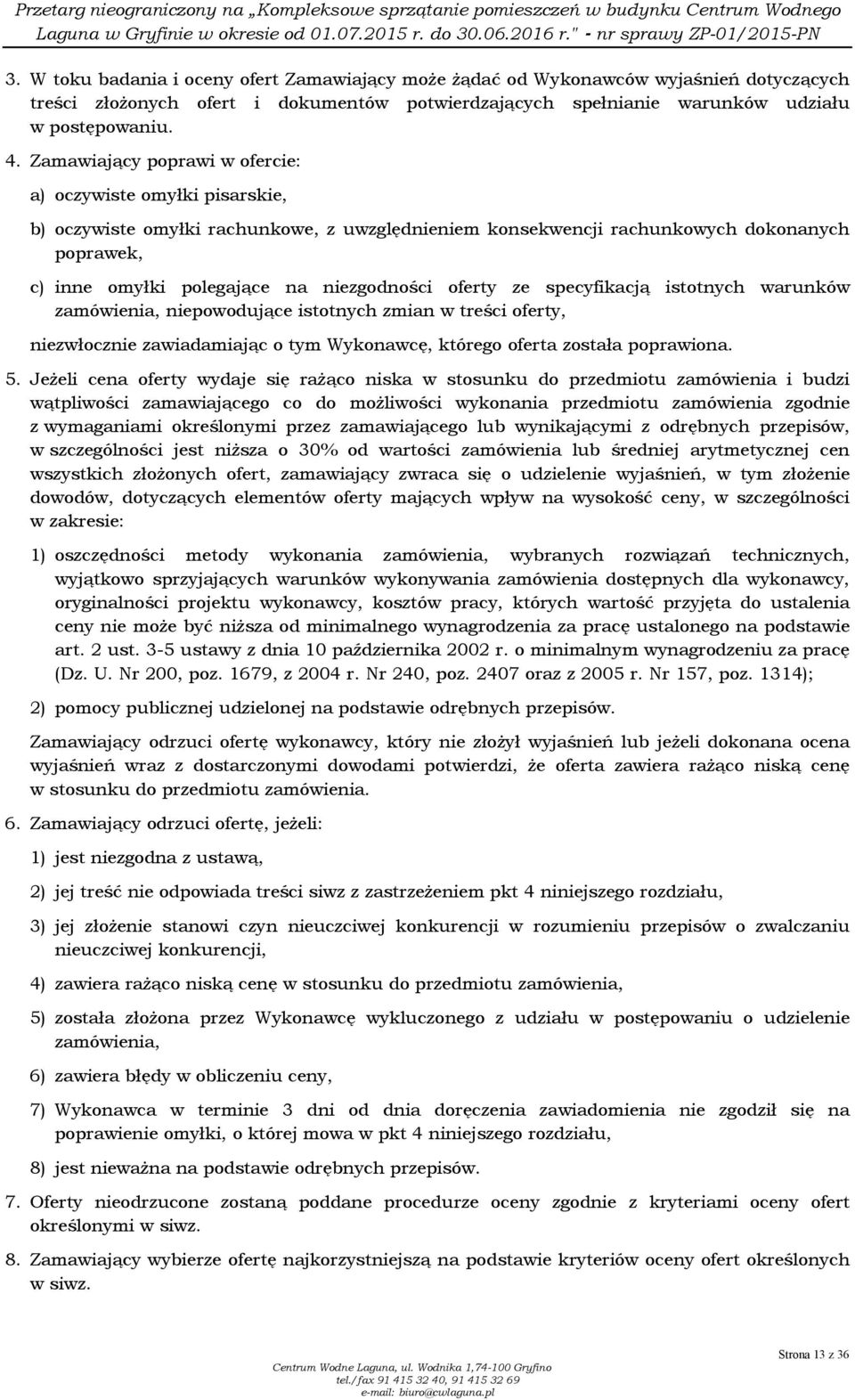 oferty ze specyfikacją istotnych warunków zamówienia, niepowodujące istotnych zmian w treści oferty, niezwłocznie zawiadamiając o tym Wykonawcę, którego oferta została poprawiona. 5.