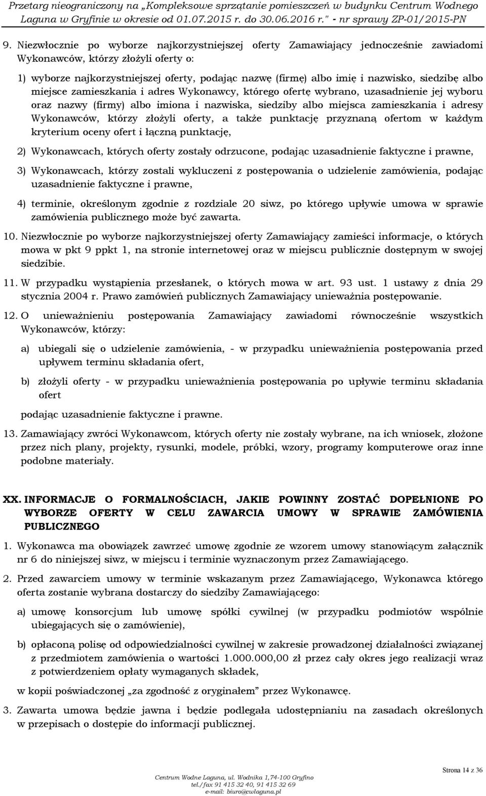 Wykonawców, którzy złoŝyli oferty, a takŝe punktację przyznaną ofertom w kaŝdym kryterium oceny ofert i łączną punktację, 2) Wykonawcach, których oferty zostały odrzucone, podając uzasadnienie