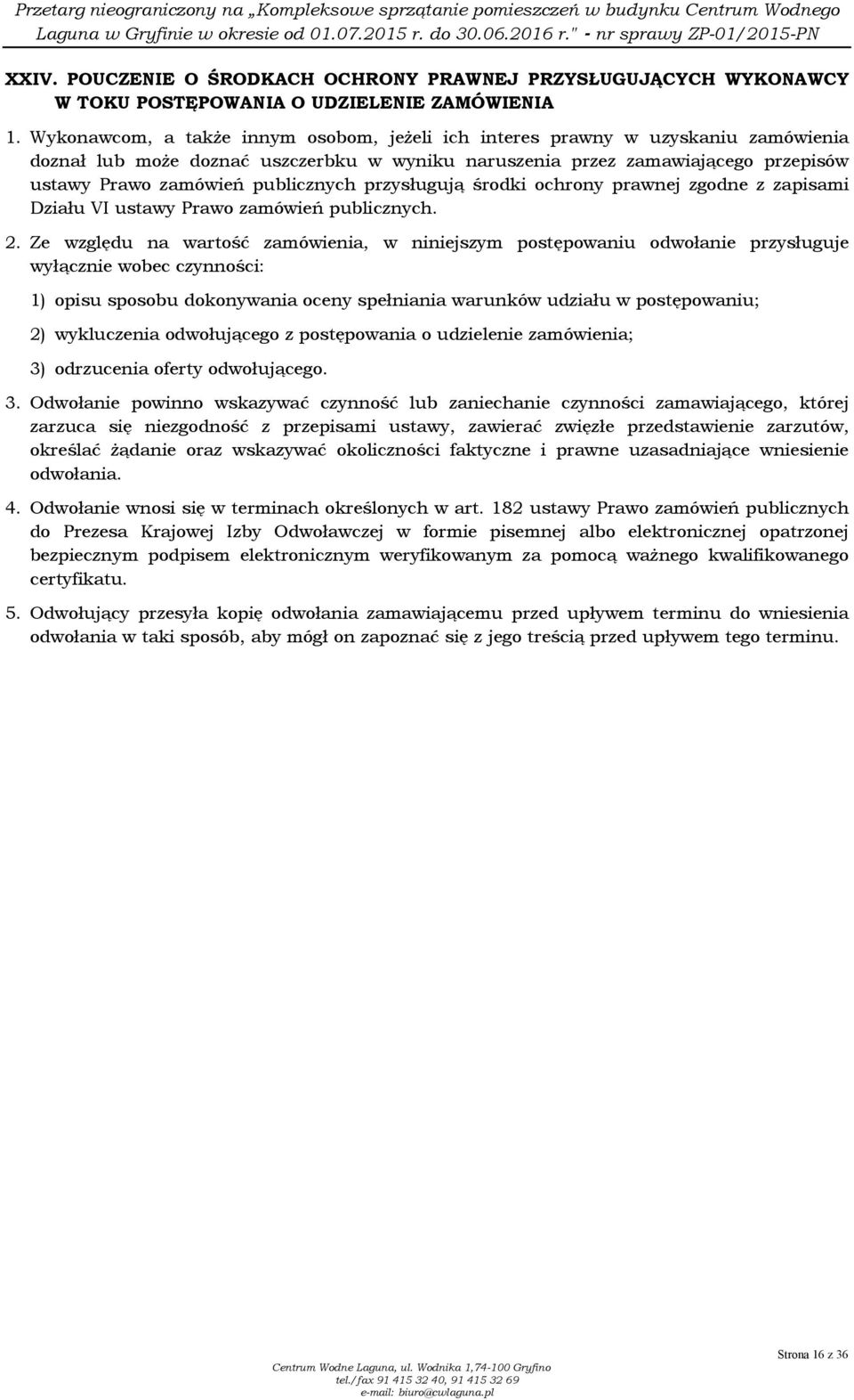 publicznych przysługują środki ochrony prawnej zgodne z zapisami Działu VI ustawy Prawo zamówień publicznych. 2.