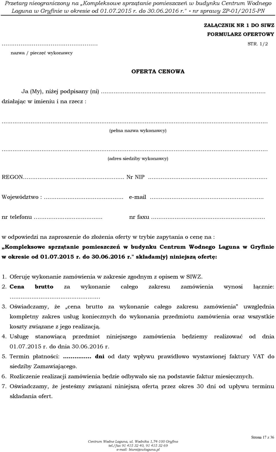 .. w odpowiedzi na zaproszenie do złoŝenia oferty w trybie zapytania o cenę na : Kompleksowe sprzątanie pomieszczeń w budynku Centrum Wodnego Laguna w Gryfinie w okresie od 01.07.2015 r. do 30.06.