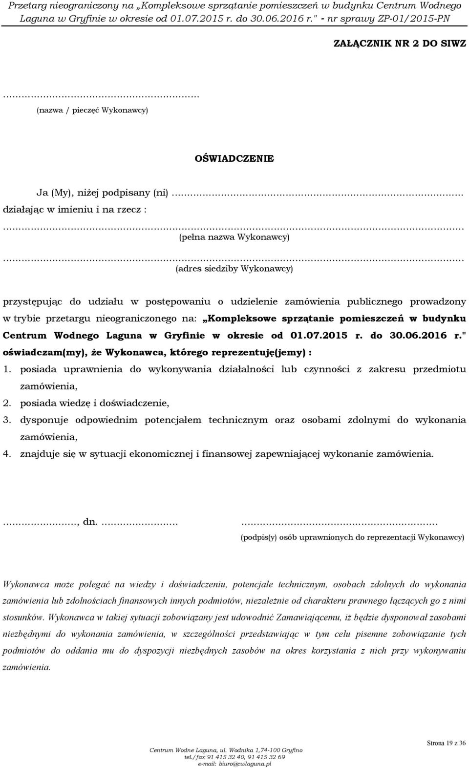 budynku Centrum Wodnego Laguna w Gryfinie w okresie od 01.07.2015 r. do 30.06.2016 r." oświadczam(my), Ŝe Wykonawca, którego reprezentuję(jemy) : 1.