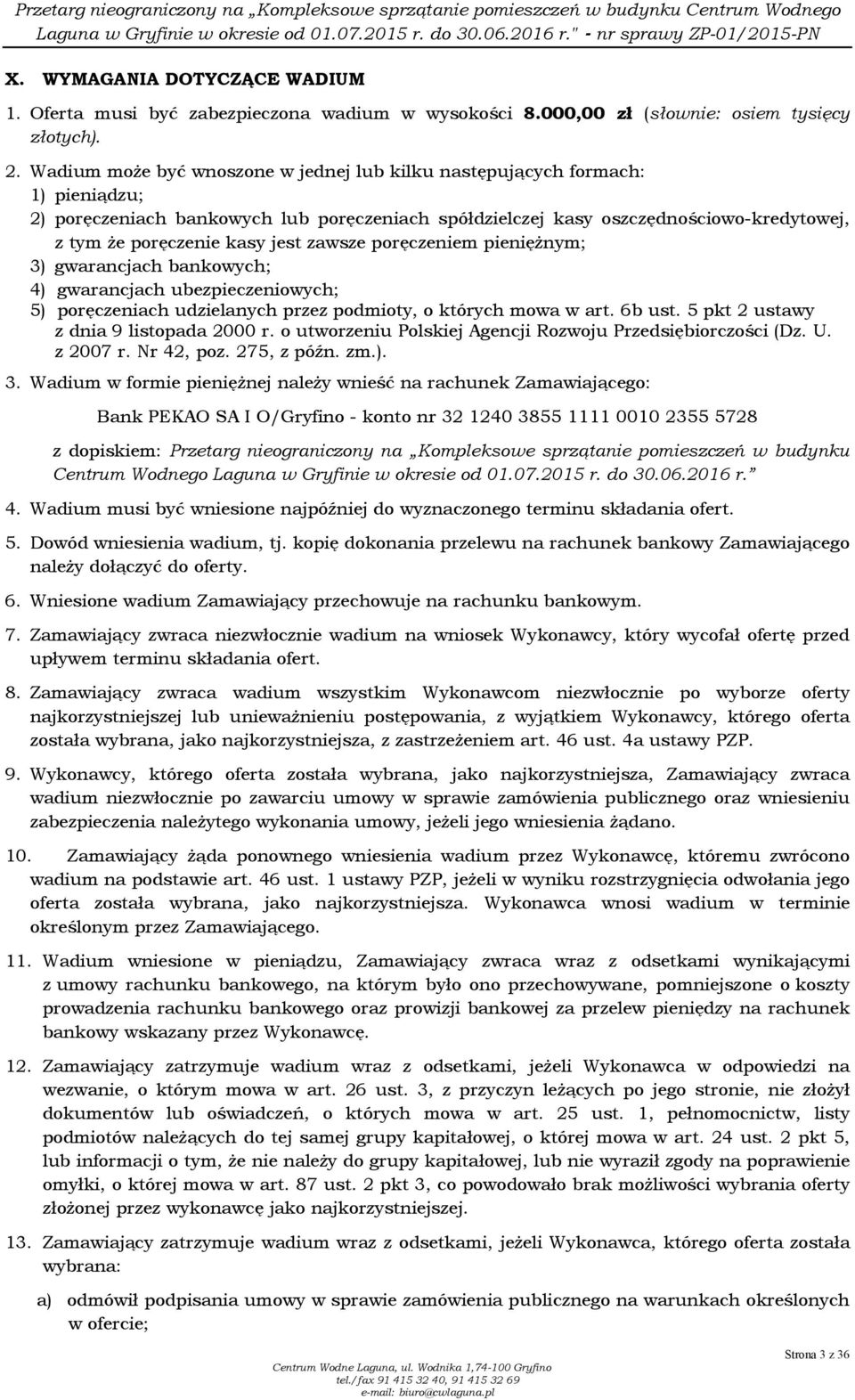 jest zawsze poręczeniem pienięŝnym; 3) gwarancjach bankowych; 4) gwarancjach ubezpieczeniowych; 5) poręczeniach udzielanych przez podmioty, o których mowa w art. 6b ust.