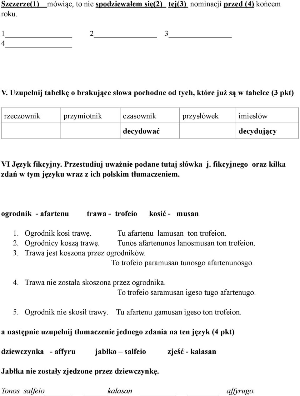 Przestudiuj uważnie podane tutaj słówka j. fikcyjnego oraz kilka zdań w tym języku wraz z ich polskim tłumaczeniem. ogrodnik - afartenu trawa - trofeio kosić - musan 1. Ogrodnik kosi trawę.