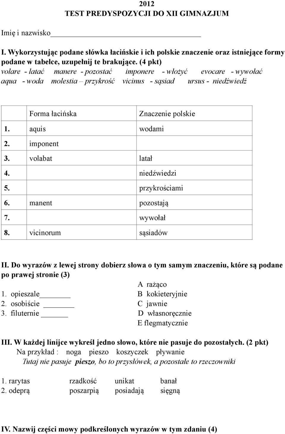 imponent 3. volabat latał 4. niedźwiedzi 5. przykrościami 6. manent pozostają 7. wywołał 8. vicinorum sąsiadów II.