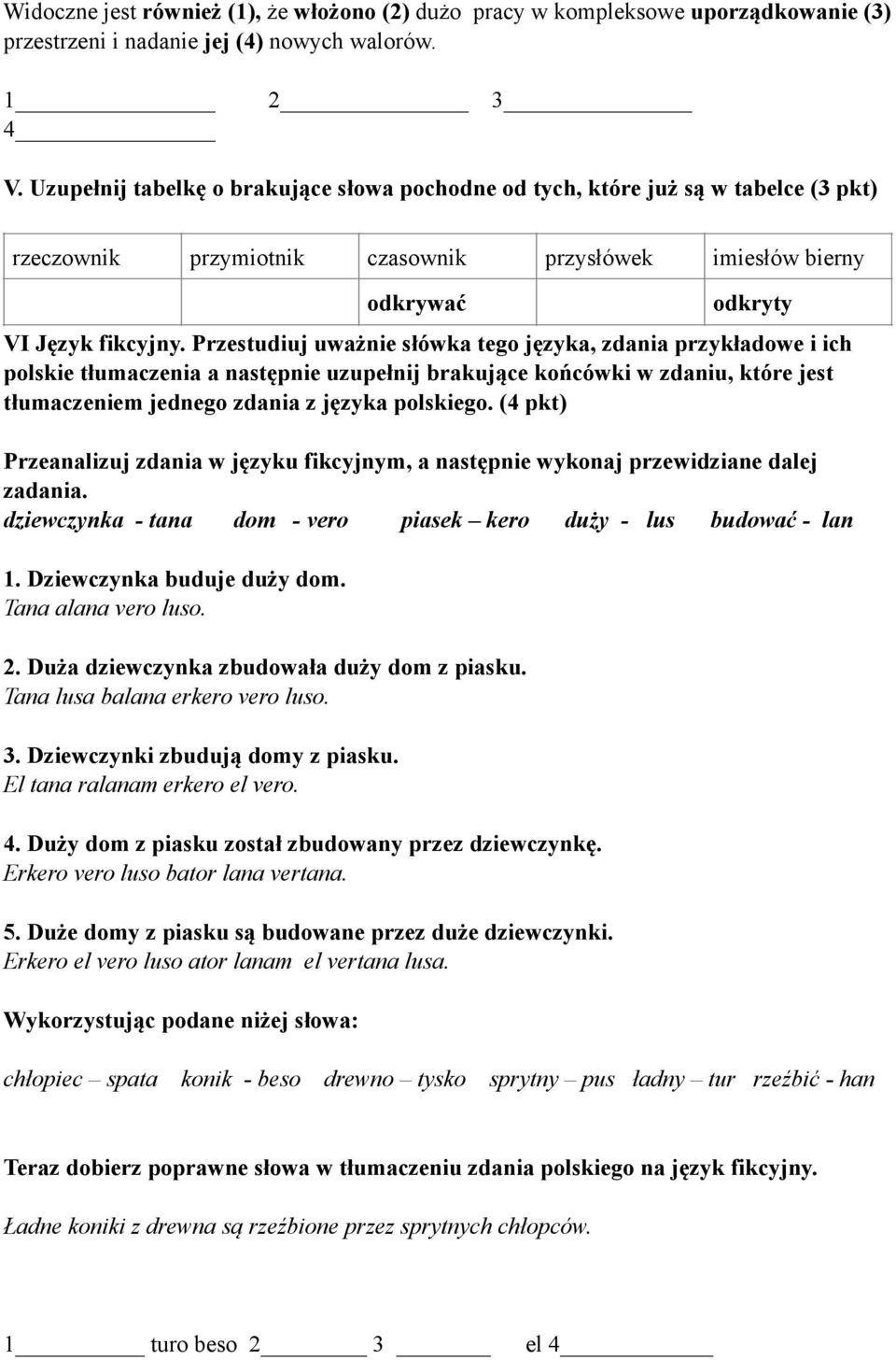 Przestudiuj uważnie słówka tego języka, zdania przykładowe i ich polskie tłumaczenia a następnie uzupełnij brakujące końcówki w zdaniu, które jest tłumaczeniem jednego zdania z języka polskiego.